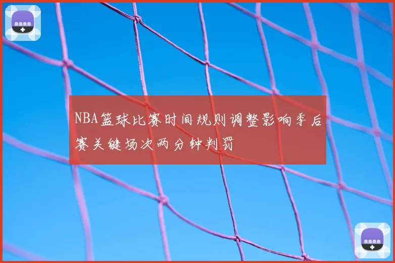 NBA篮球比赛时间规则调整影响季后赛关键场次两分钟判罚