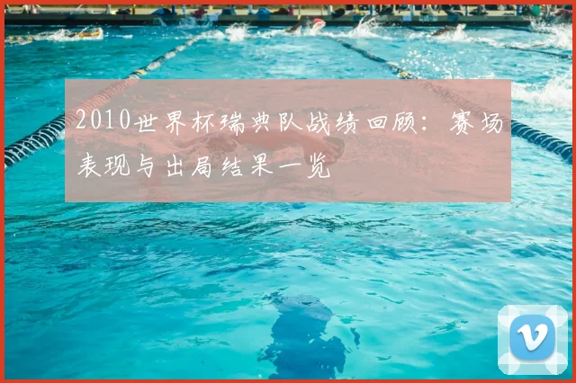 2010世界杯瑞典队战绩回顾:赛场表现与出局结果一览