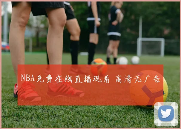 NBA免费在线直播观看 高清无广告