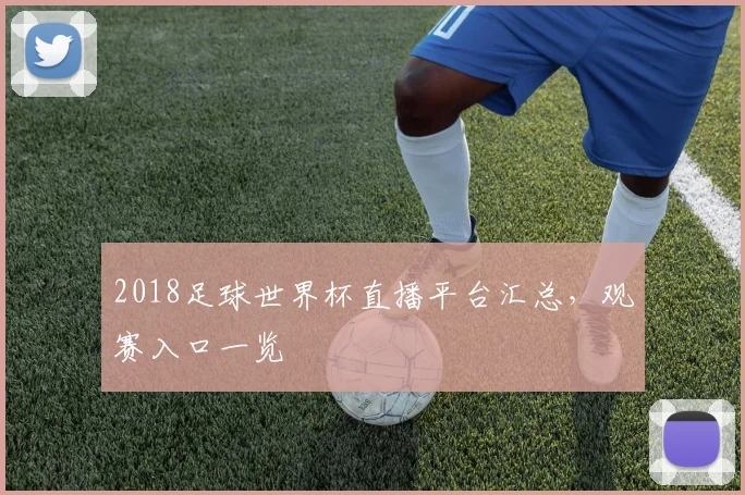 2018足球世界杯直播平台汇总,观赛入口一览