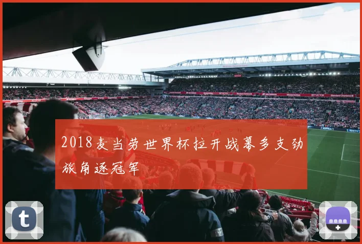 2018麦当劳世界杯拉开战幕多支劲旅角逐冠军