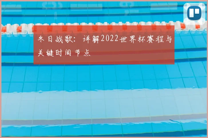 冬日战歌：详解2022世界杯赛程与关键时间节点